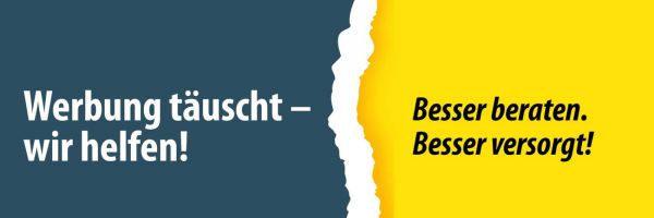 Werbung täuscht – wir helfen! – Besser beraten. Besser versorgt!