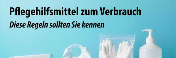 Pflegehilfsmittel zum Verbrauch – Diese Regeln sollten Sie kennen